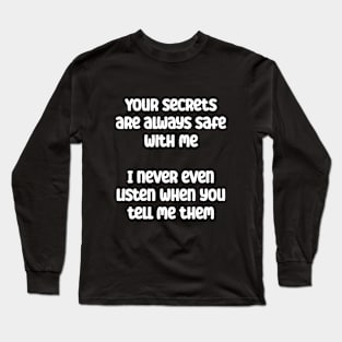 Your secrets are always safe with me. I never even listen Long Sleeve T-Shirt